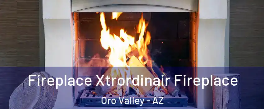  Fireplace Xtrordinair Fireplace Oro Valley - AZ