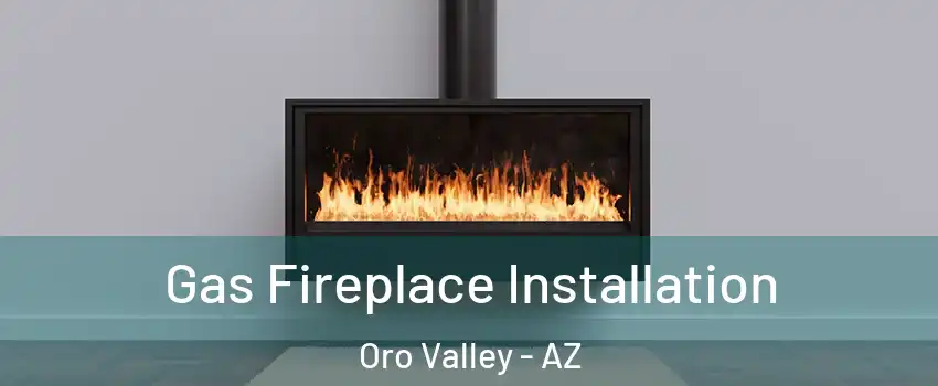 Gas Fireplace Installation Oro Valley - AZ