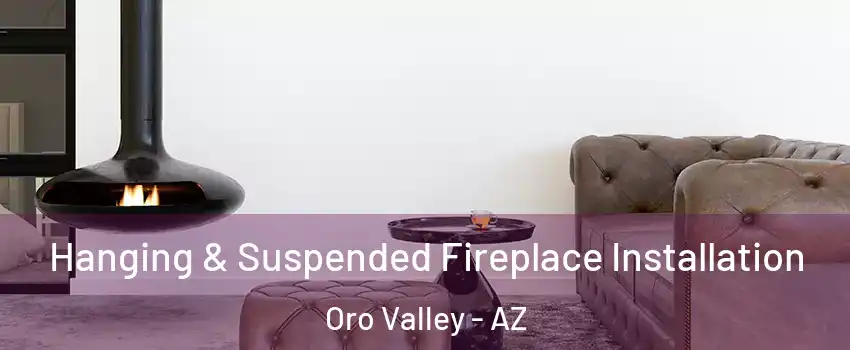  Hanging & Suspended Fireplace Installation Oro Valley - AZ