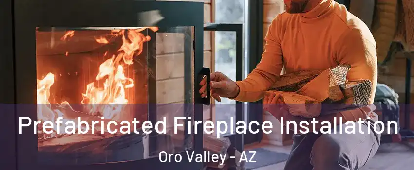  Prefabricated Fireplace Installation Oro Valley - AZ