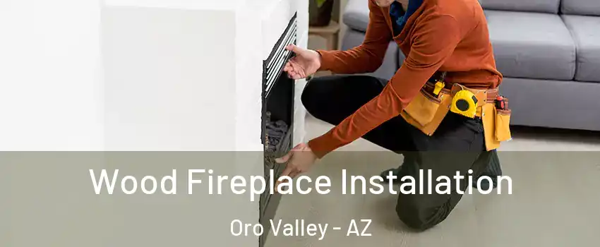  Wood Fireplace Installation Oro Valley - AZ
