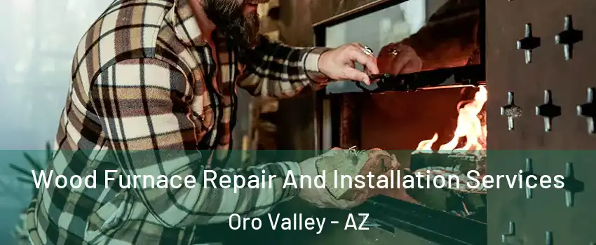  Wood Furnace Repair And Installation Services Oro Valley - AZ